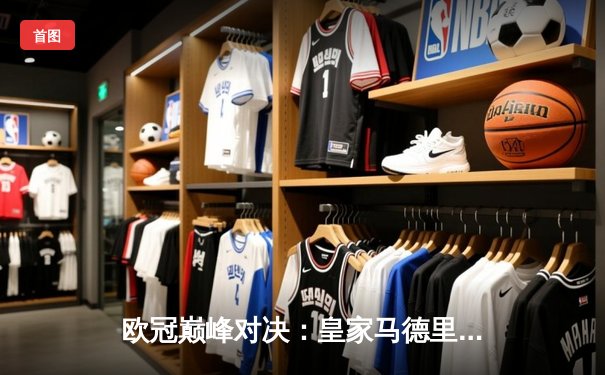 欧冠巅峰对决：皇家马德里加时鏖战3-2力克拜仁慕尼黑，本泽马戴帽创历史