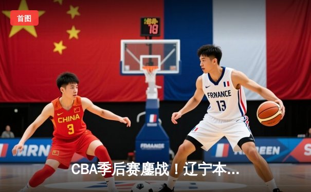 CBA季后赛鏖战！辽宁本钢加时险胜广东宏远，赵继伟33分导演逆转好戏