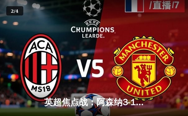 英超焦点战：阿森纳3-1力克曼联，厄德高传射建功锁定关键三分 - 2